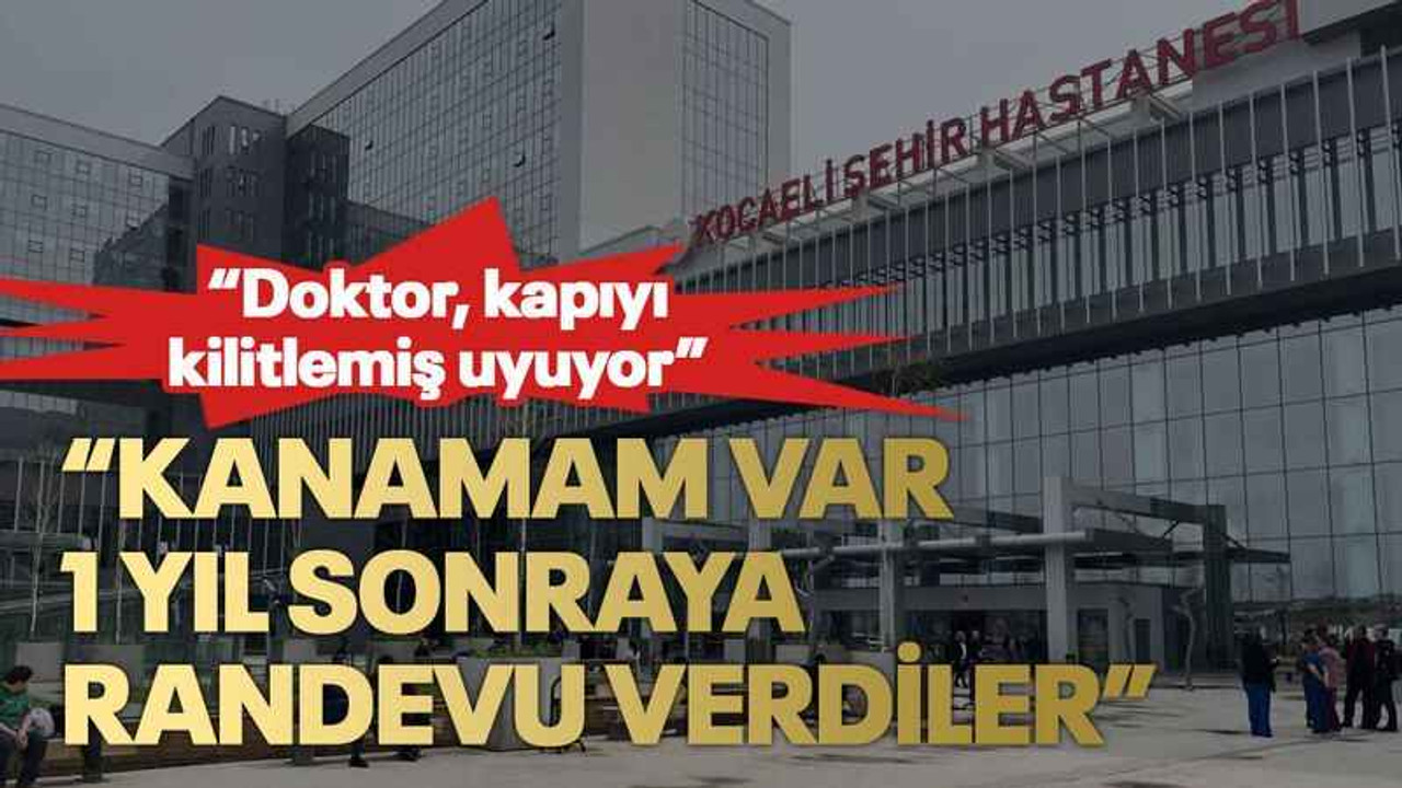 “Kanamam var 1 yıl sonraya randevu verdiler”